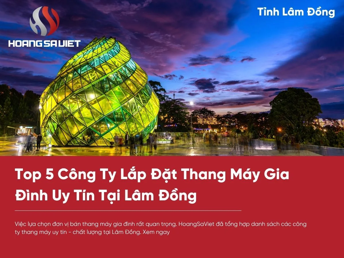 Danh Sách 5 Công Ty Thang Máy Uy Tín Tại Lâm Đồng Danh Sách 5 Công Ty Thang Máy Uy Tín Tại Lâm Đồng