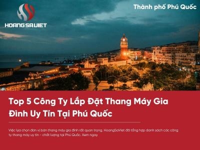 Top 5 Công Ty Lắp Đặt Thang Máy Gia Đình Uy Tín Tại Phú Quốc