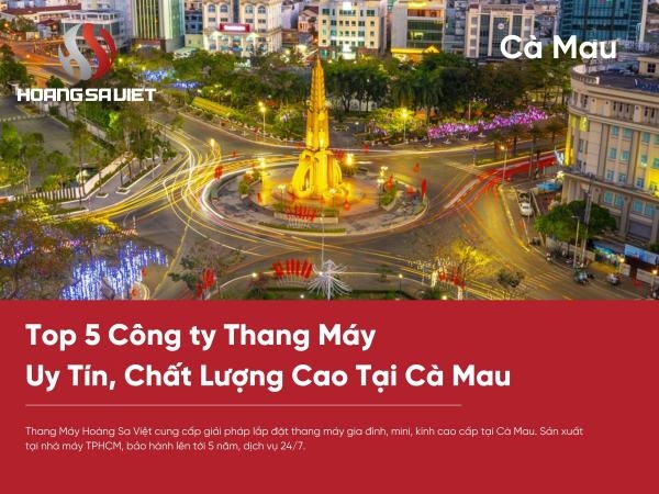 Top 5 Công Ty Thang Máy Uy Tín, Chất Lượng Hàng Đầu Tại Cà Mau