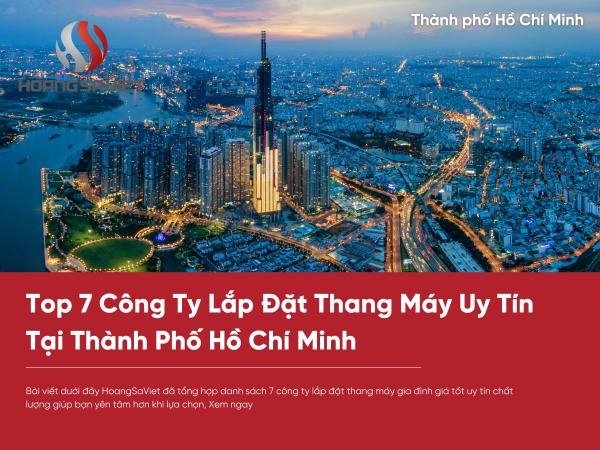 Top 7 Công Ty Lắp Đặt Thang Máy Gia Đình Giá Tốt Uy Tín Tại Thành Phố Hồ Chí Minh